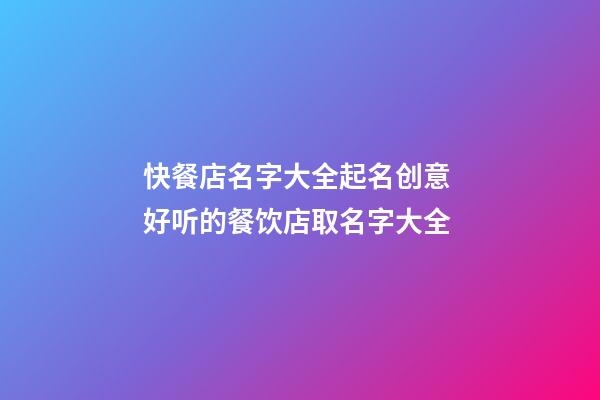 快餐店名字大全起名创意 好听的餐饮店取名字大全